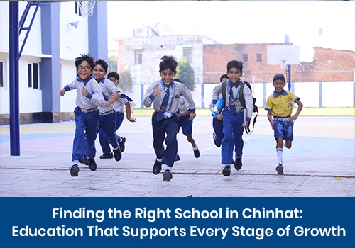 Finding the Right School in Chinhat: Education That Supports Every Stage of Growth